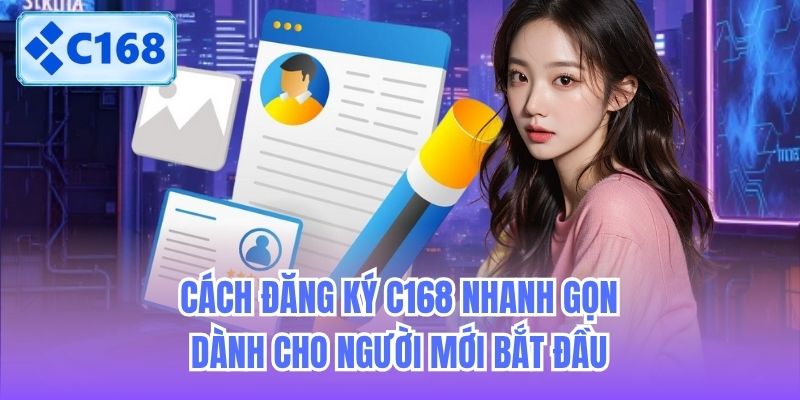 Cách Đăng Ký C168 Nhanh Gọn Dành Cho Người Mới Bắt Đầu